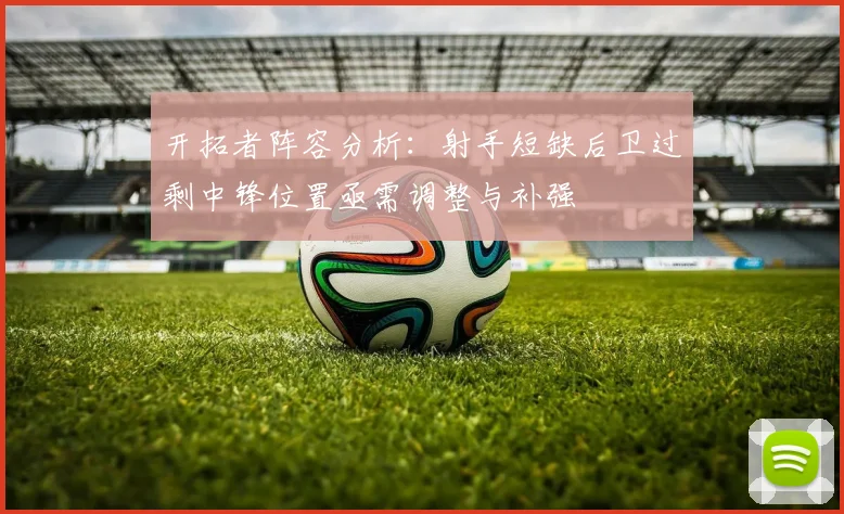 开拓者阵容分析：射手短缺后卫过剩中锋位置亟需调整与补强