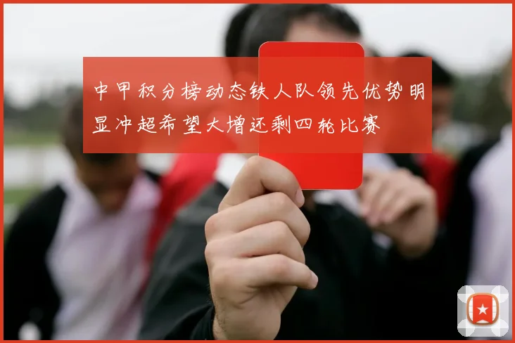 中甲积分榜动态铁人队领先优势明显冲超希望大增还剩四轮比赛